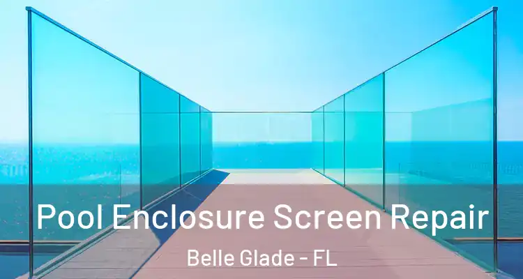 Pool Enclosure Screen Repair Belle Glade - FL